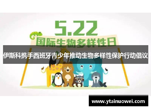 伊斯科携手西班牙青少年推动生物多样性保护行动倡议