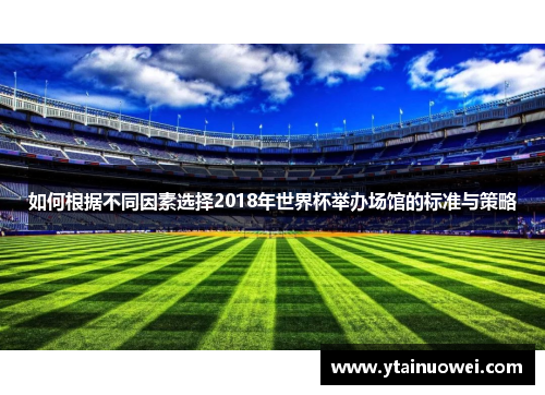 如何根据不同因素选择2018年世界杯举办场馆的标准与策略